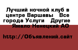 Лучший ночной клуб в центре Варшавы - Все города Услуги » Другие   . Ямало-Ненецкий АО